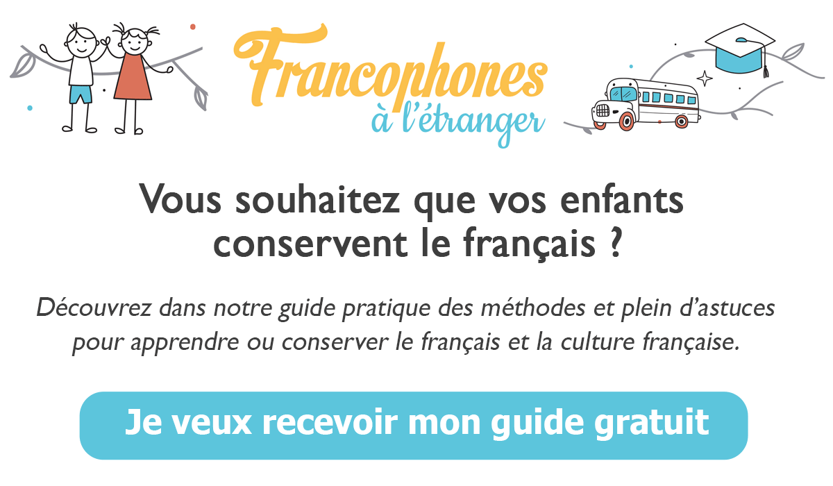 Téléchargez notre guide gratuit pour transmettre le français à vos enfants expatriés